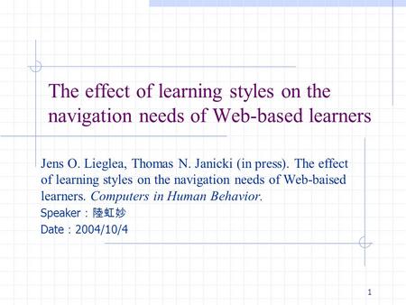 1 The effect of learning styles on the navigation needs of Web-based learners Jens O. Lieglea, Thomas N. Janicki (in press). The effect of learning styles.