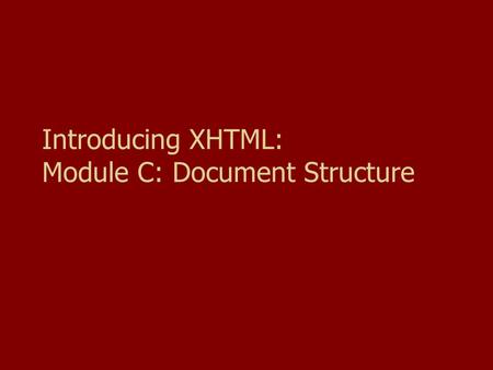 Introducing XHTML: Module C: Document Structure. Goals Understand how to use DTDsUnderstand how to use DTDs Understand the importance of backward compatibilityUnderstand.
