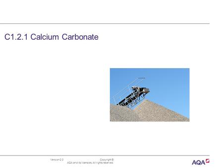 Version 2.0 Copyright © AQA and its licensors. All rights reserved. C1.2.1 Calcium Carbonate.