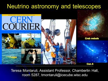 Neutrino astronomy and telescopes Teresa Montaruli, Assistant Professor, Chamberlin Hall, room 5287, Crab nebula Cen A.