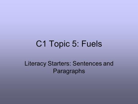 C1 Topic 5: Fuels Literacy Starters: Sentences and Paragraphs.