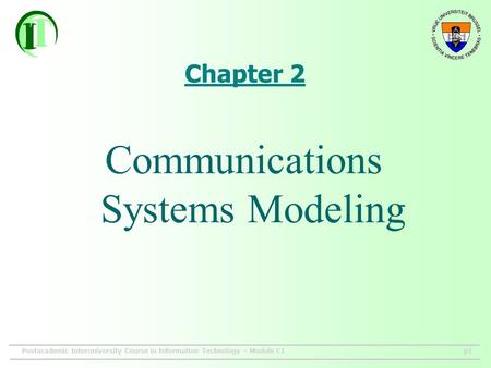Postacademic Interuniversity Course in Information Technology – Module C1p1 Chapter 2 Communications Systems Modeling.