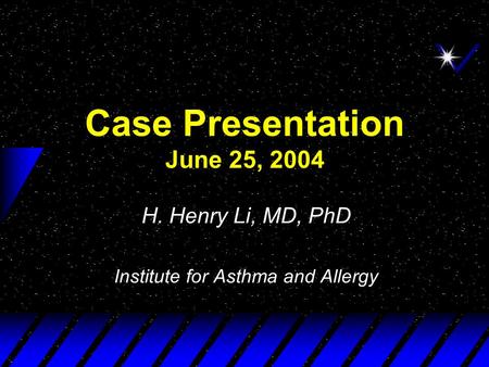 Case Presentation June 25, 2004 H. Henry Li, MD, PhD Institute for Asthma and Allergy.