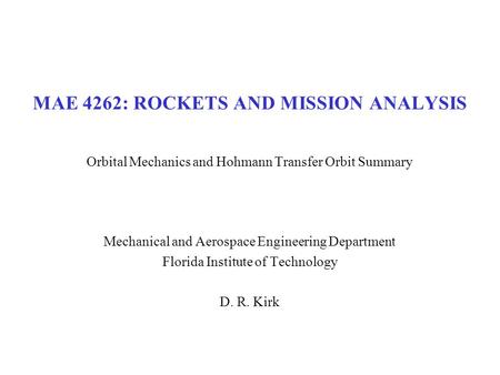 MAE 4262: ROCKETS AND MISSION ANALYSIS Orbital Mechanics and Hohmann Transfer Orbit Summary Mechanical and Aerospace Engineering Department Florida Institute.