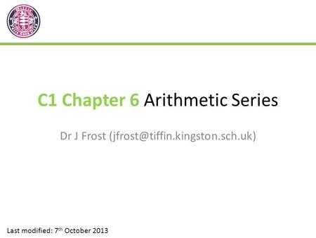C1 Chapter 6 Arithmetic Series Dr J Frost Last modified: 7 th October 2013.