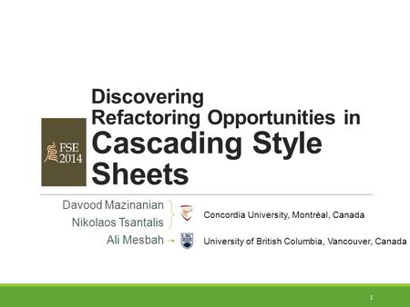 Discovering Refactoring Opportunities in Cascading Style Sheets Davood Mazinanian Nikolaos Tsantalis Ali Mesbah Concordia University, Montréal, Canada.
