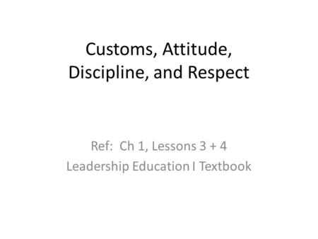 Customs, Attitude, Discipline, and Respect