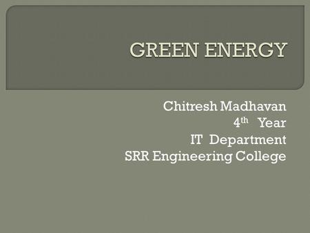 Chitresh Madhavan 4 th Year IT Department SRR Engineering College.