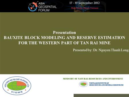 Presented by: Dr. Nguyen Thanh Long Presentation BAUXITE BLOCK MODELING AND RESERVE ESTIMATION FOR THE WESTERN PART OF TAN RAI MINE MINISTRY OF NATURAL.