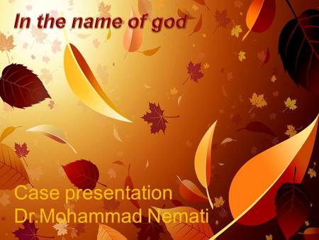 In the name of god Case presentation Dr.Mohammad Nemati.