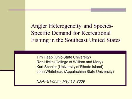 Angler Heterogeneity and Species- Specific Demand for Recreational Fishing in the Southeast United States Tim Haab (Ohio State University) Rob Hicks (College.