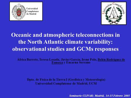 Oceanic and atmospheric teleconnections in the North Atlantic climate variability: observational studies and GCMs responses Dpto. de Física de la Tierra.
