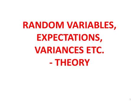 RANDOM VARIABLES, EXPECTATIONS, VARIANCES ETC. - THEORY 1.
