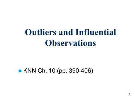 1 Outliers and Influential Observations KNN Ch. 10 (pp. 390-406)