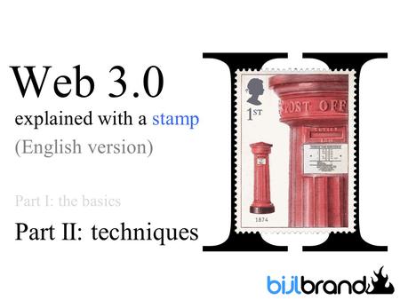 II Web 3.0 explained with a stamp (English version) Part I: the basics Part II: techniques.
