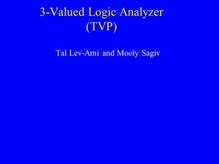 3-Valued Logic Analyzer (TVP) Tal Lev-Ami and Mooly Sagiv.