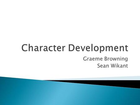 Graeme Browning Sean Wikant.  Memorable characters that the player can care about ◦ Can be complex (not hero or villain)  Not a simple challenge. Many.