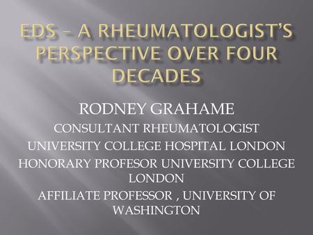 RODNEY GRAHAME CONSULTANT RHEUMATOLOGIST UNIVERSITY COLLEGE HOSPITAL LONDON HONORARY PROFESOR UNIVERSITY COLLEGE LONDON AFFILIATE PROFESSOR, UNIVERSITY.