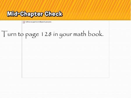 5 Minute Check Turn to page 128 in your math book.