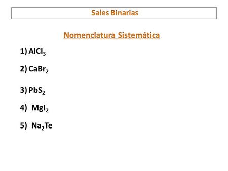 1)AlCl 3 2)CaBr 2 3)PbS 2 4)MgI 2 5)Na 2 Te. Sales Binarias 11) Tricloruro de cobalto 12) Tetrafluoruro de estaño 13) Cloruro de litio 14) Sulfuro de.