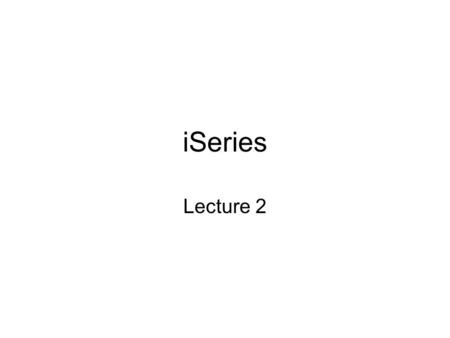iSeries Lecture 2 Technology independence Technology independence  change the underlying hardware architecture and add new functionality without disrupting.
