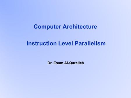 Computer Architecture Instruction Level Parallelism Dr. Esam Al-Qaralleh.