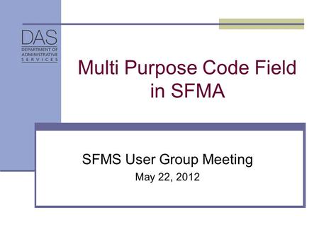 Multi Purpose Code Field in SFMA SFMS User Group Meeting May 22, 2012.