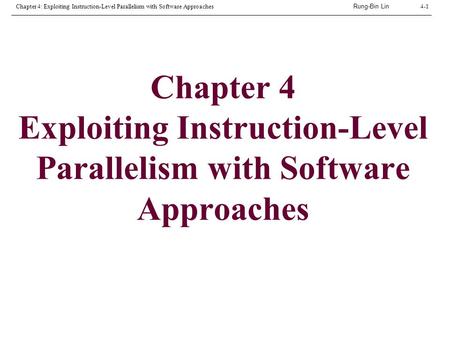 Rung-Bin Lin Chapter 4: Exploiting Instruction-Level Parallelism with Software Approaches4-1 Chapter 4 Exploiting Instruction-Level Parallelism with Software.