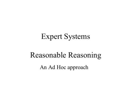 Expert Systems Reasonable Reasoning An Ad Hoc approach.