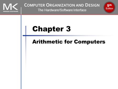C OMPUTER O RGANIZATION AND D ESIGN The Hardware/Software Interface 5 th Edition Chapter 3 Arithmetic for Computers.