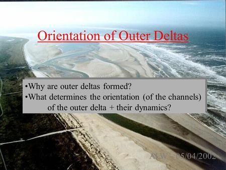 Orientation of Outer Deltas ALW - 05/04/2002 Why are outer deltas formed? What determines the orientation (of the channels) of the outer delta + their.
