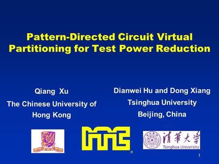 1 Pattern-Directed Circuit Virtual Partitioning for Test Power Reduction Qiang Xu The Chinese University of Hong Kong Dianwei Hu and Dong Xiang Tsinghua.