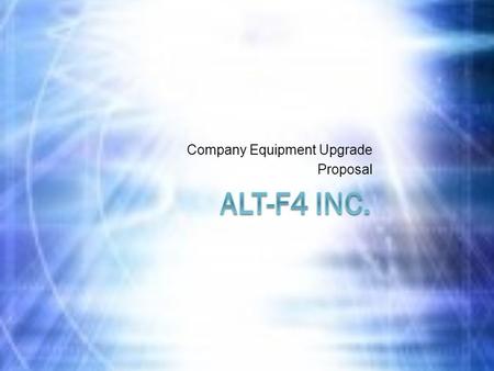 Company Equipment Upgrade Proposal. The Current Situation  It has been five years since Alt-F4 Inc. has upgraded any of it’s equipment.  200 Computers.