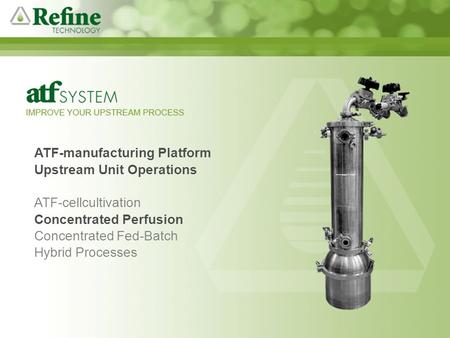 An introduction to a novel filtration system ATF-manufacturing Platform Upstream Unit Operations ATF-cellcultivation Concentrated Perfusion Concentrated.