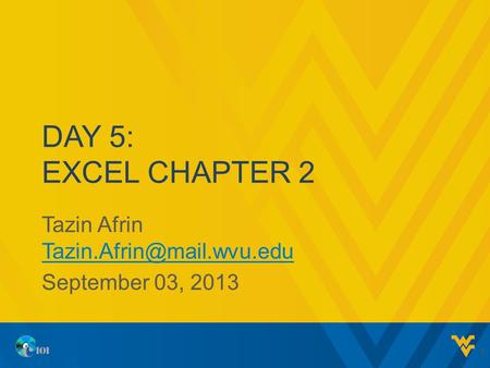 DAY 5: EXCEL CHAPTER 2 Tazin Afrin  September 03, 2013 1.