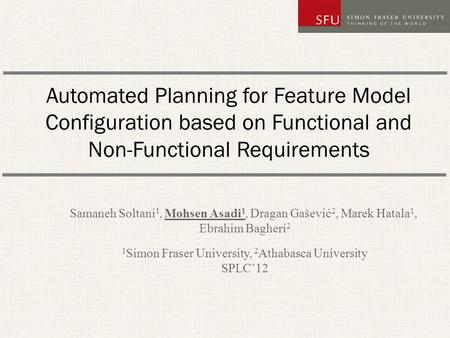 Automated Planning for Feature Model Configuration based on Functional and Non-Functional Requirements Samaneh Soltani 1, Mohsen Asadi 1, Dragan Gašević.