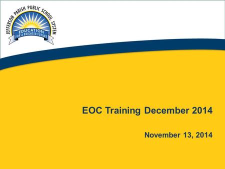 1 EOC Training December 2014 November 13, 2014. GROUP NORMS Please turn off all communication devices. –Refrain from text messaging and emailing. All.