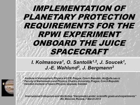 IMPLEMENTATION OF PLANETARY PROTECTION REQUIREMENTS FOR THE RPWI EXPERIMENT ONBOARD THE JUICE SPACECRAFT I. Kolmasova 1, O. Santolik 1,2, J. Soucek 1,