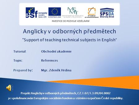 Tutorial: Obchodní akademie Topic: References Prepared by : Mgr. Zdeněk Hrdina Projekt Anglicky v odborných předmětech, CZ.1.07/1.3.09/04.0002 je spolufinancován.