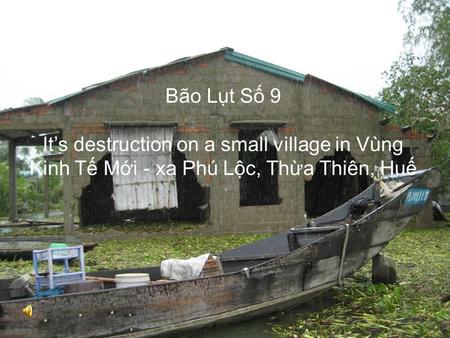 Bão Lụt Số 9 It’s destruction on a small village in Vùng Kinh Tế Mới - xa Phú Lộc, Thừa Thiên, Huế.