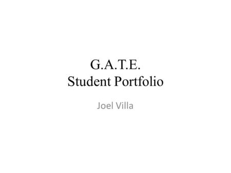 G.A.T.E. Student Portfolio Joel Villa. G.A.T.E. Student Portfolio Welcome to our Virtual Wiki-Classroom Visit us anytime at www.gate2learning.pbworks.comwww.gate2learning.pbworks.com.