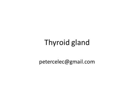 Thyroid gland petercelec@gmail.com.