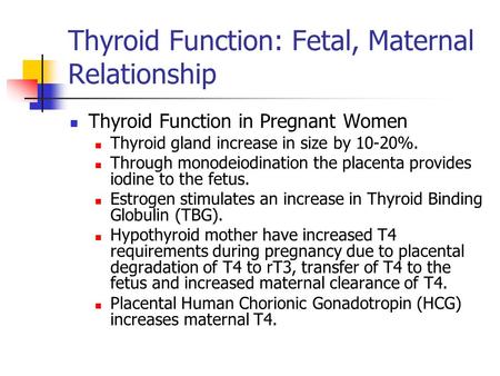 Thyroid Function: Fetal, Maternal Relationship Thyroid Function in Pregnant Women Thyroid gland increase in size by 10-20%. Through monodeiodination the.