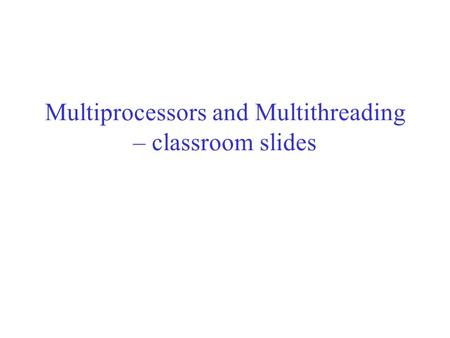 Multiprocessors and Multithreading – classroom slides.