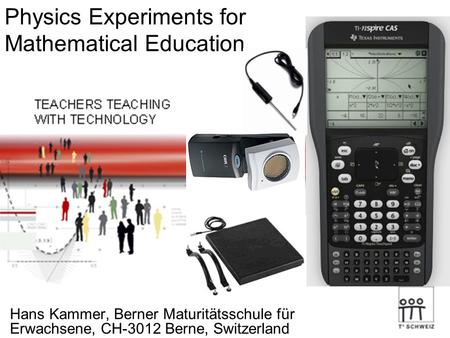 Physics Experiments for Mathematical Education Hans Kammer, Berner Maturitätsschule für Erwachsene, CH-3012 Berne, Switzerland.