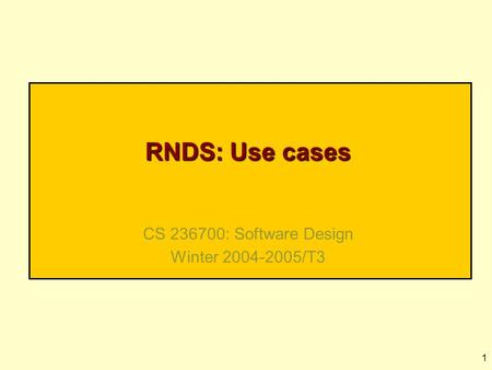 1 RNDS: Use cases CS 236700: Software Design Winter 2004-2005/T3.