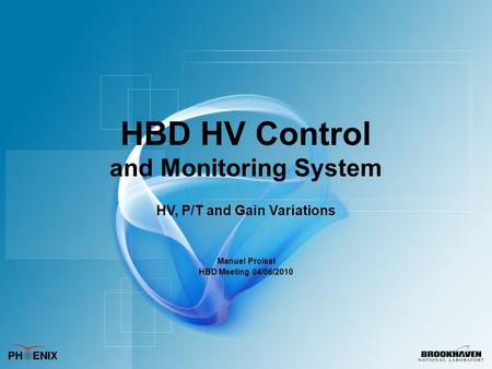 HBD HV Control and Monitoring System HV, P/T and Gain Variations Manuel Proissl HBD Meeting 04/06/2010.