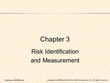 McGraw-Hill/Irwin Copyright © 2004 by the McGraw-Hill Companies, Inc. All rights reserved. Chapter 3 Risk Identification and Measurement.