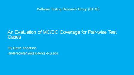 An Evaluation of MC/DC Coverage for Pair-wise Test Cases By David Anderson Software Testing Research Group (STRG)