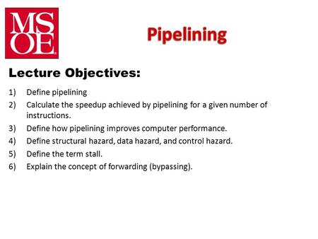 Lecture Objectives: 1)Define pipelining 2)Calculate the speedup achieved by pipelining for a given number of instructions. 3)Define how pipelining improves.